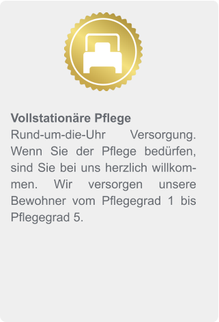Vollstationäre Pflege Rund-um-die-Uhr Versorgung.  Wenn Sie der Pflege bedürfen, sind Sie bei uns herzlich willkommen. Wir versorgen unsere Bewohner vom Pflegegrad 1 bis Pflegegrad 5.